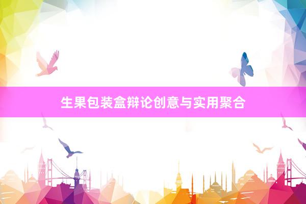 生果包装盒辩论创意与实用聚合